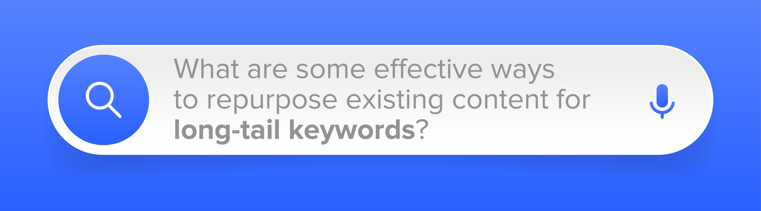 Long-Tail Keywords-blog | DENNISON CREATIVE Blue gradient banner featuring a white rounded card with the question: 'What are some effective ways to repurpose existing content for long-tail keywords?' plus search and microphone icons on the sides, conveying a content strategy prompt.